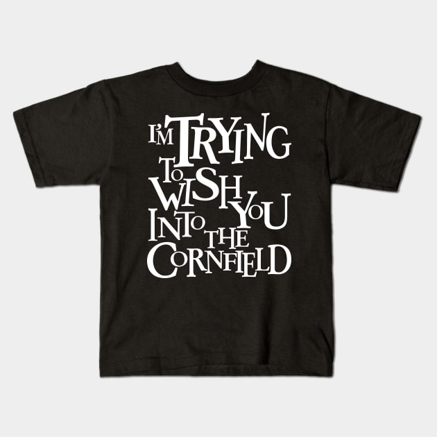 I'm Trying To Wish You Into The Cornfield 🌽 Kids T-Shirt by LeftWingPropaganda